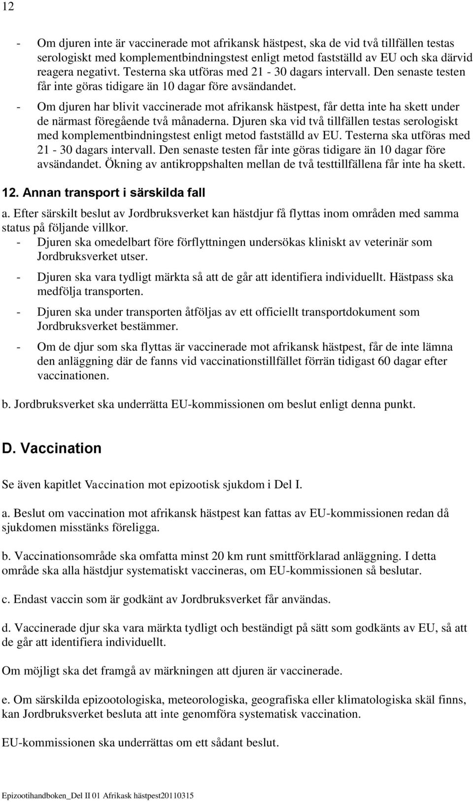 - Om djuren har blivit vaccinerade mot afrikansk hästpest, får detta inte ha skett under de närmast föregående två månaderna.