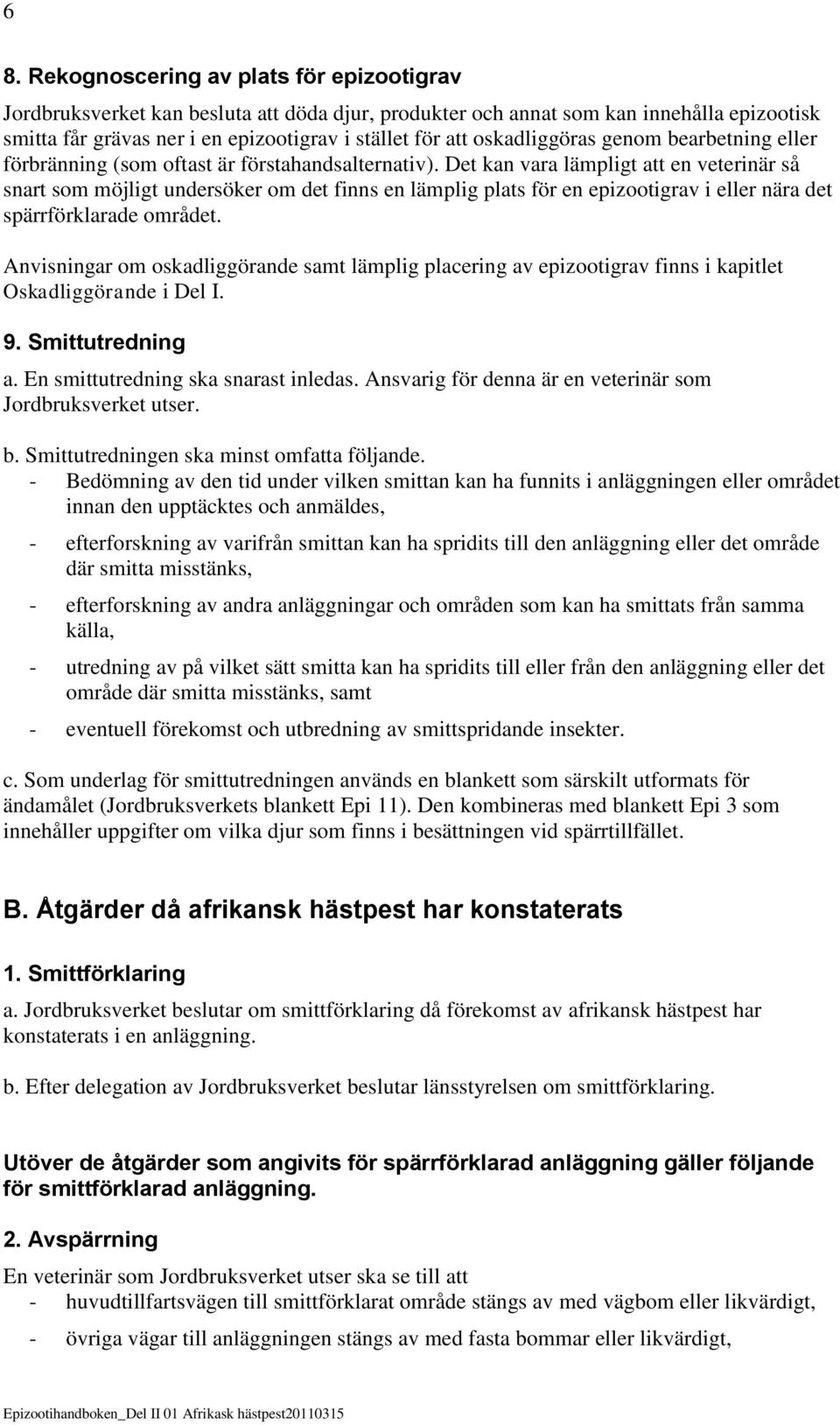 Det kan vara lämpligt att en veterinär så snart som möjligt undersöker om det finns en lämplig plats för en epizootigrav i eller nära det spärrförklarade området.