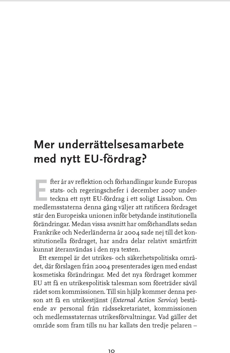 Medan vissa avsnitt har omförhandlats sedan Frankrike och Nederländerna år 2004 sade nej till det konstitutionella fördraget, har andra delar relativt smärtfritt kunnat återanvändas i den nya texten.