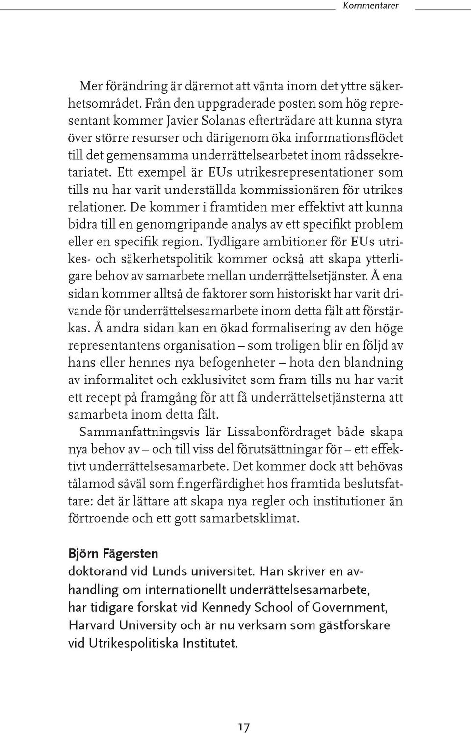 inom rådssekretariatet. Ett exempel är EUs utrikesrepresentationer som tills nu har varit underställda kommissionären för utrikes relationer.