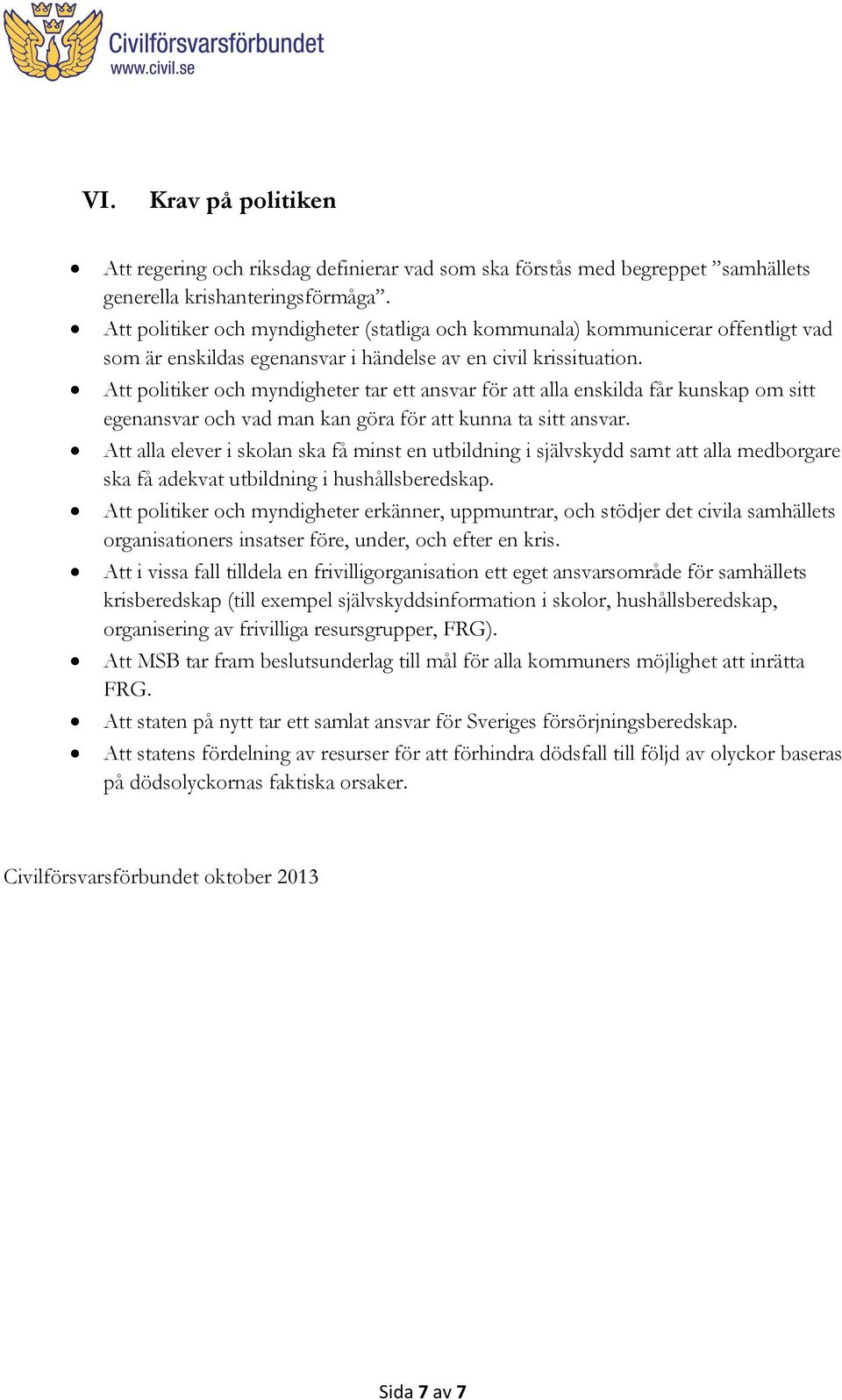 Att politiker och myndigheter tar ett ansvar för att alla enskilda får kunskap om sitt egenansvar och vad man kan göra för att kunna ta sitt ansvar.