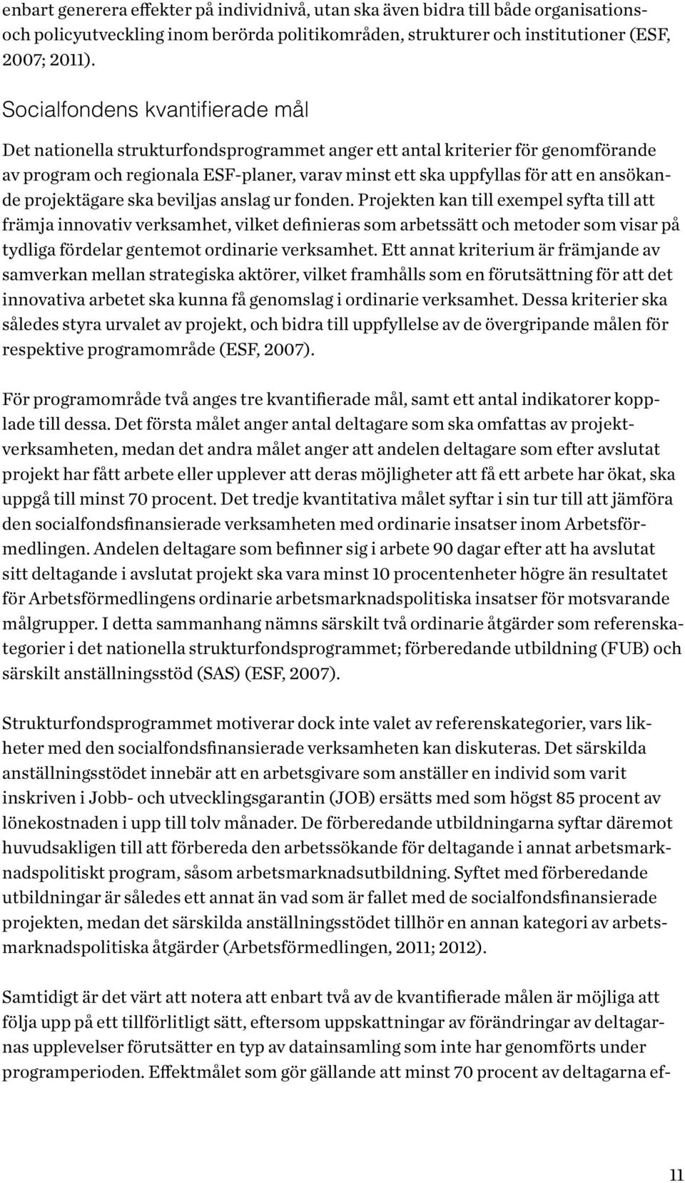 ansökande projektägare ska beviljas anslag ur fonden.