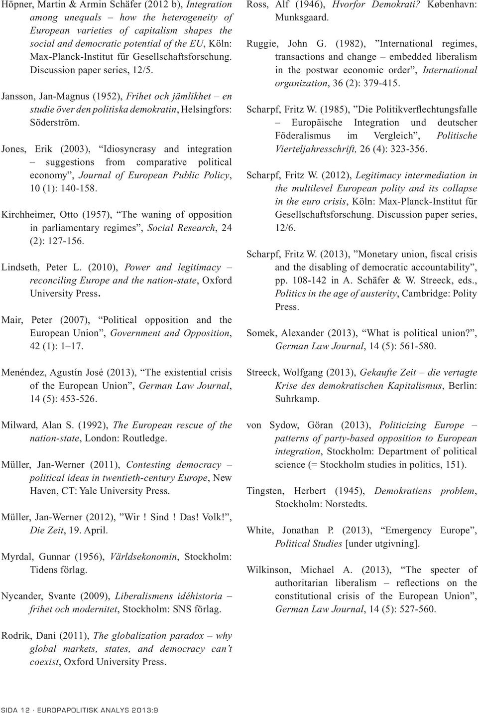 Jones, Erik (2003), Idiosyncrasy and integration suggestions from comparative political economy, Journal of European Public Policy, 10 (1): 140-158.