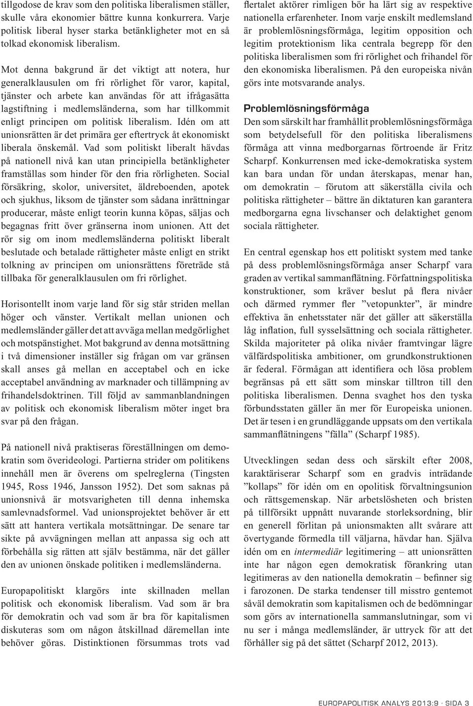 tillkommit enligt principen om politisk liberalism. Idén om att unionsrätten är det primära ger eftertryck åt ekonomiskt liberala önskemål.