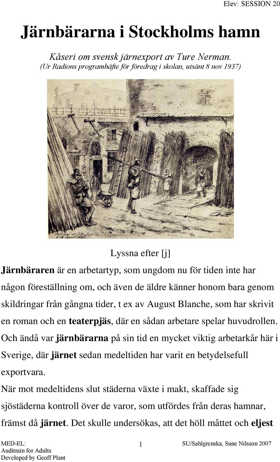 känner honom bara genom skildringar från gångna tider, t ex av August Blanche, som har skrivit en roman och en teaterpjäs, där en sådan arbetare spelar huvudrollen.