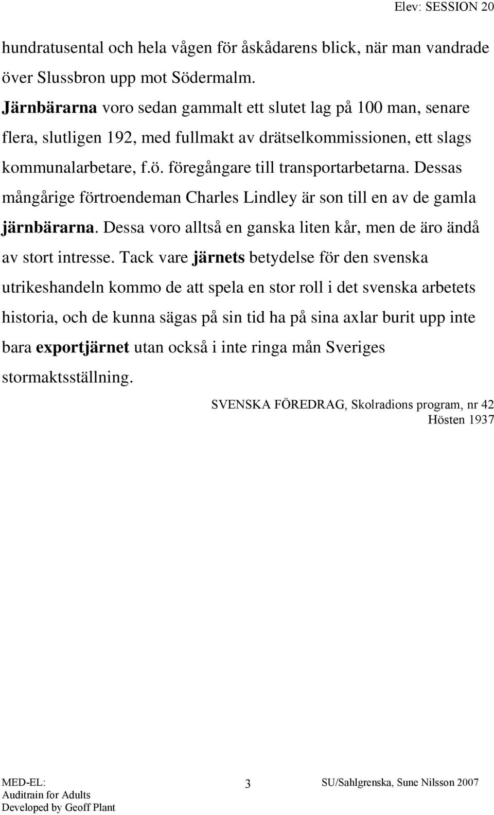 Dessas mångårige förtroendeman Charles Lindley är son till en av de gamla järnbärarna. Dessa voro alltså en ganska liten kår, men de äro ändå av stort intresse.