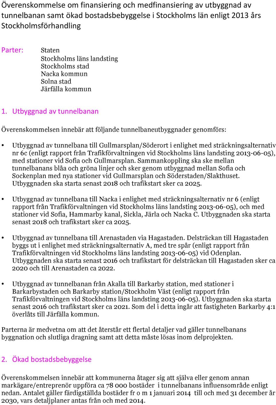 Utbyggnad av tunnelbanan Överenskommelsen innebär att följande tunnelbaneutbyggnader genomförs: Utbyggnad av tunnelbana till Gullmarsplan/Söderort i enlighet med sträckningsalternativ nr 6c (enligt