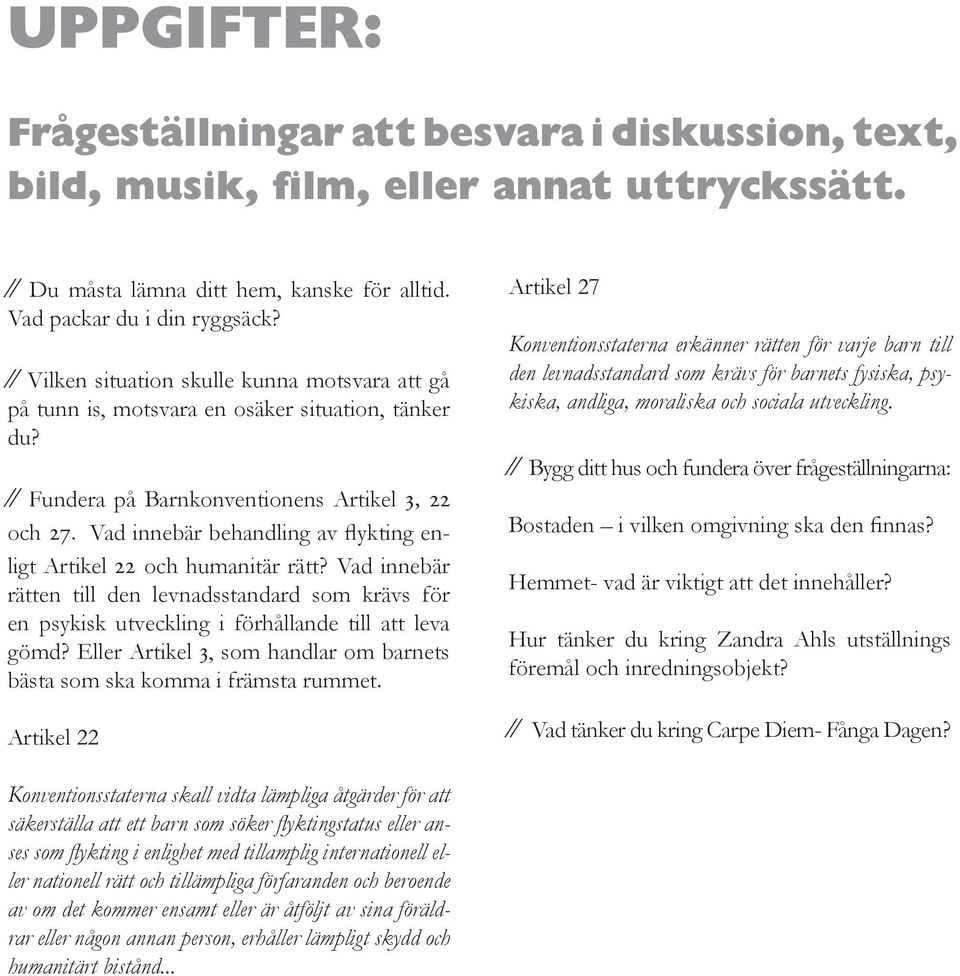 Vad innebär behandling av flykting enligt Artikel 22 och humanitär rätt? Vad innebär rätten till den levnadsstandard som krävs för en psykisk utveckling i förhållande till att leva gömd?