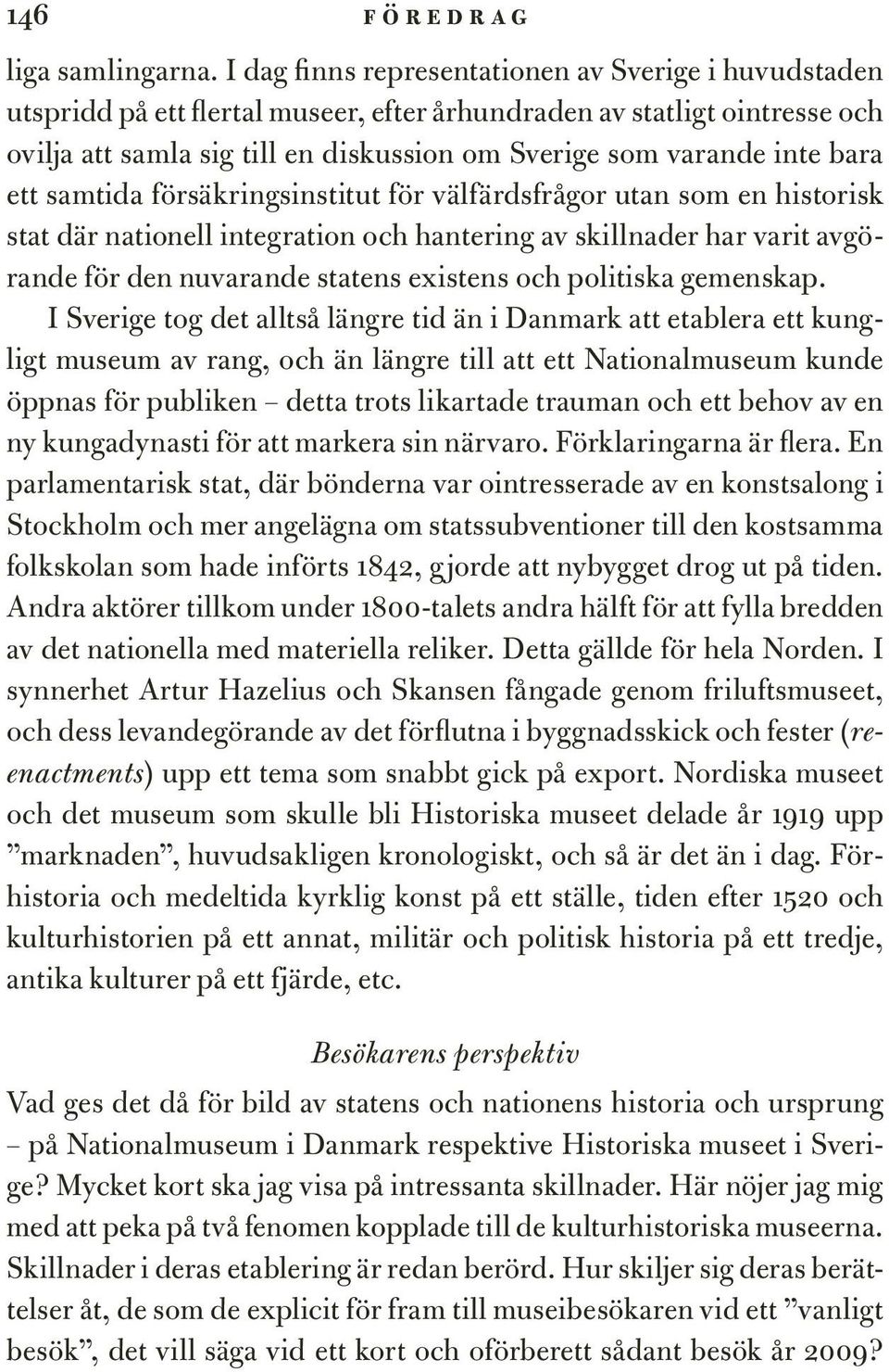 bara ett samtida försäkringsinstitut för välfärdsfrågor utan som en historisk stat där nationell integration och hantering av skillnader har varit avgörande för den nuvarande statens existens och