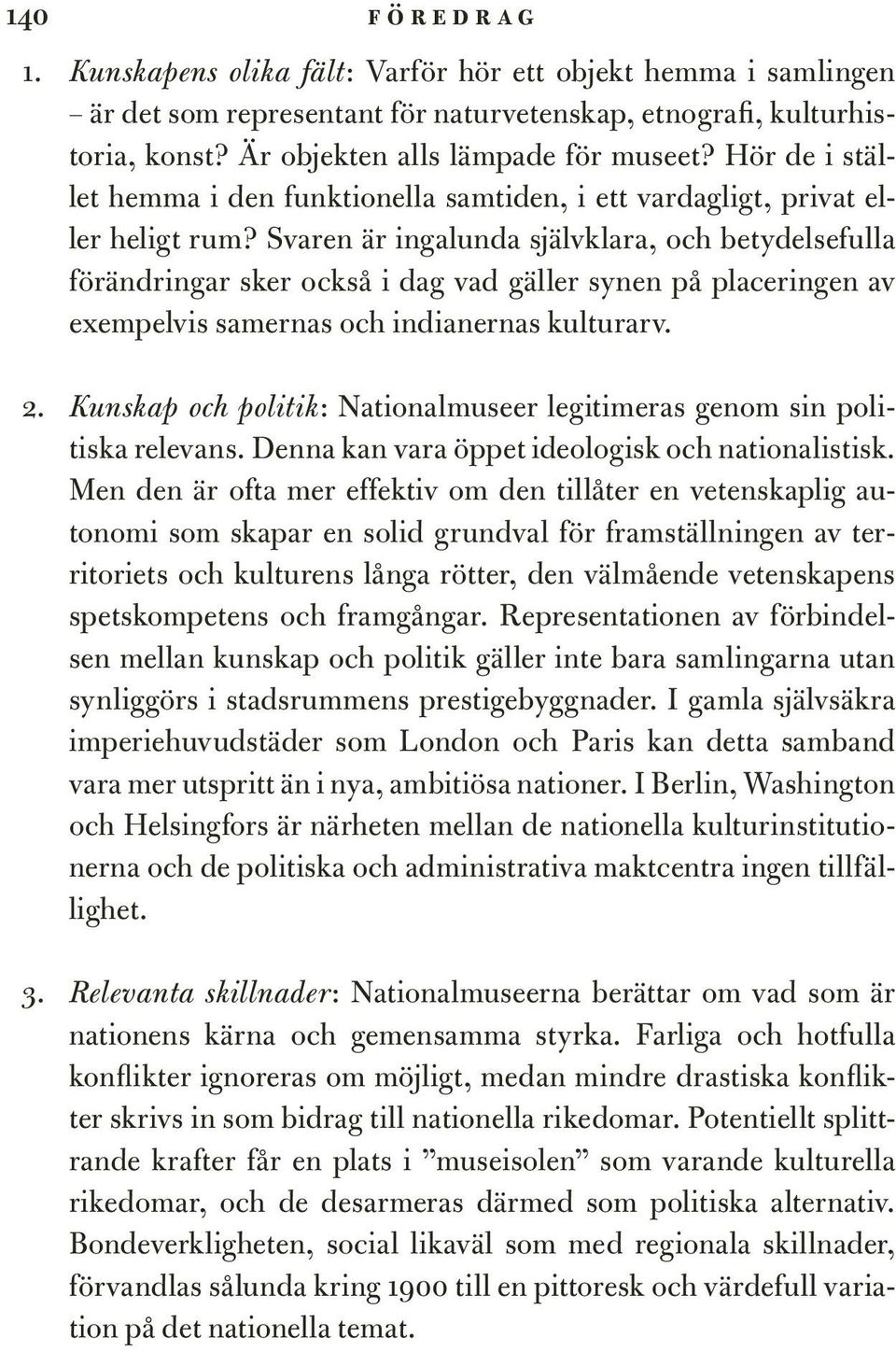 Svaren är ingalunda självklara, och betydelsefulla förändringar sker också i dag vad gäller synen på placeringen av exempelvis samernas och indianernas kulturarv. 2.