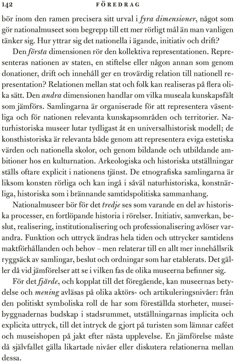 Representeras nationen av staten, en stiftelse eller någon annan som genom donationer, drift och innehåll ger en trovärdig relation till nationell representation?