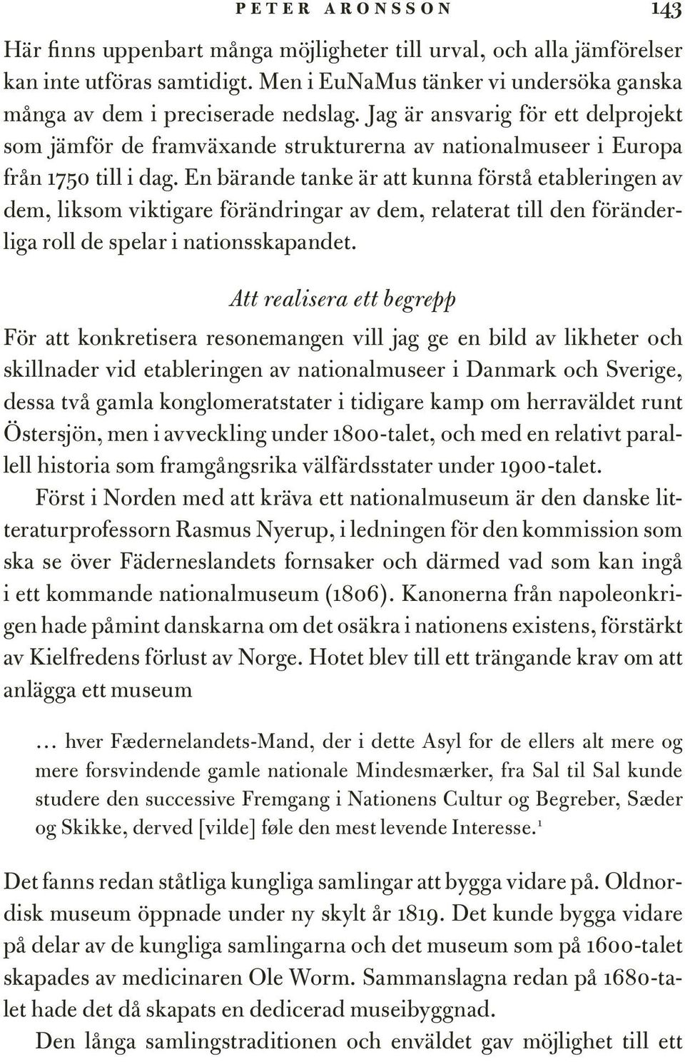 En bärande tanke är att kunna förstå etableringen av dem, liksom viktigare förändringar av dem, relaterat till den föränderliga roll de spelar i nationsskapandet.