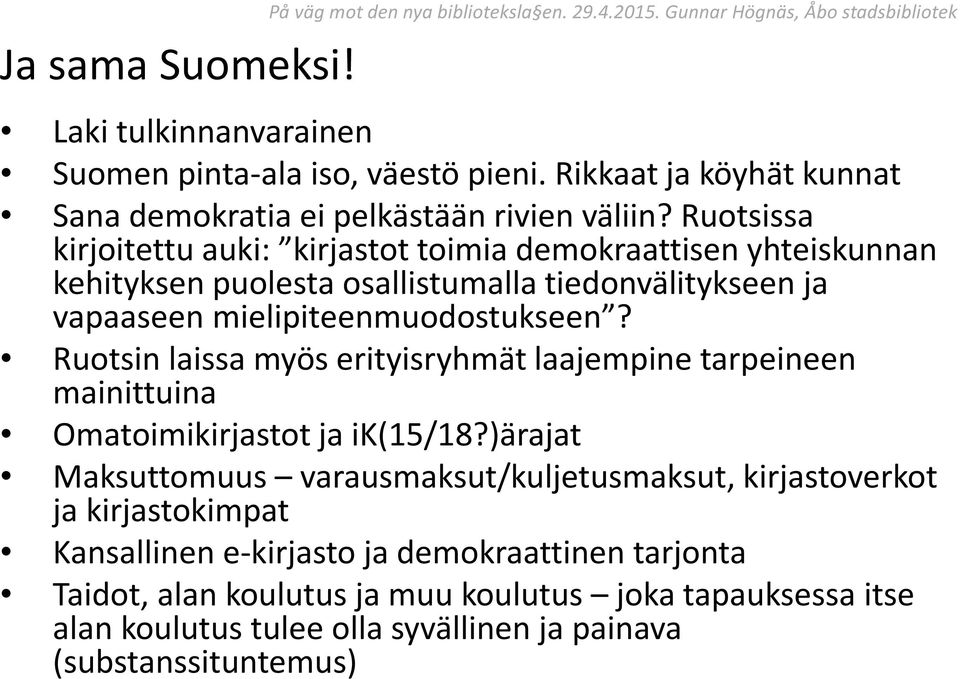 Ruotsissa kirjoitettu auki: kirjastot toimia demokraattisen yhteiskunnan kehityksen puolesta osallistumalla tiedonvälitykseen ja vapaaseen mielipiteenmuodostukseen?