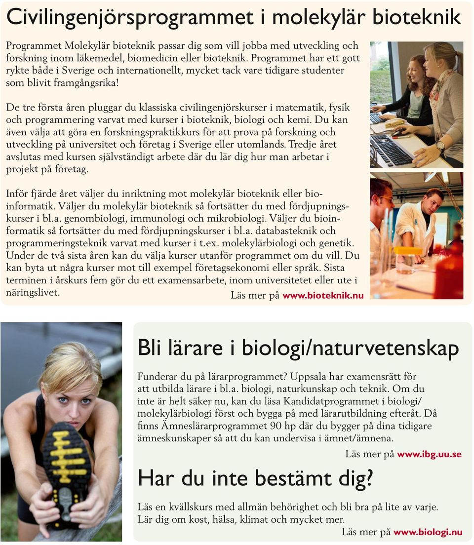 De tre första åren pluggar du klassiska civilingenjörskurser i matematik, fysik och programmering varvat med kurser i bioteknik, biologi och kemi.