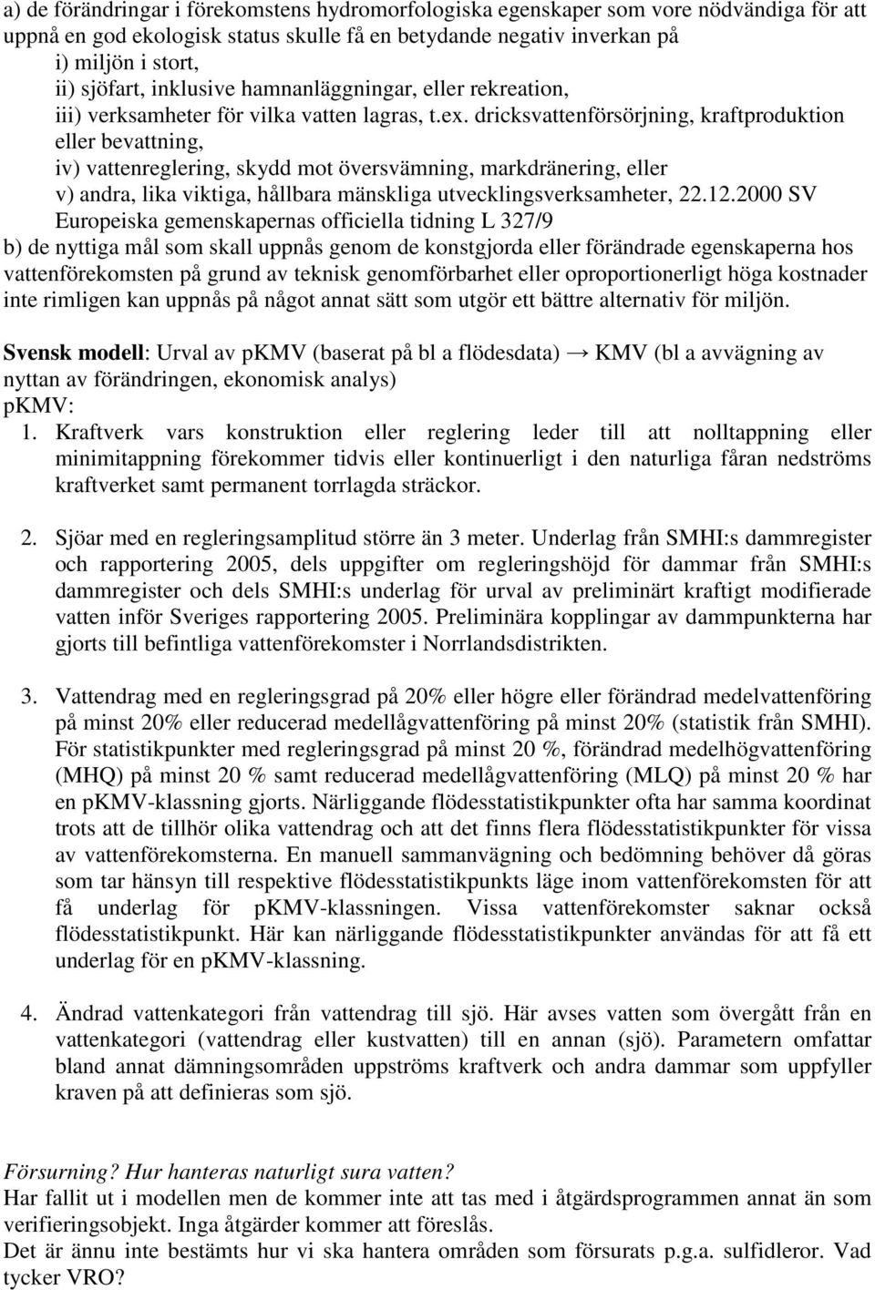 dricksvattenförsörjning, kraftproduktion eller bevattning, iv) vattenreglering, skydd mot översvämning, markdränering, eller v) andra, lika viktiga, hållbara mänskliga utvecklingsverksamheter, 22.12.