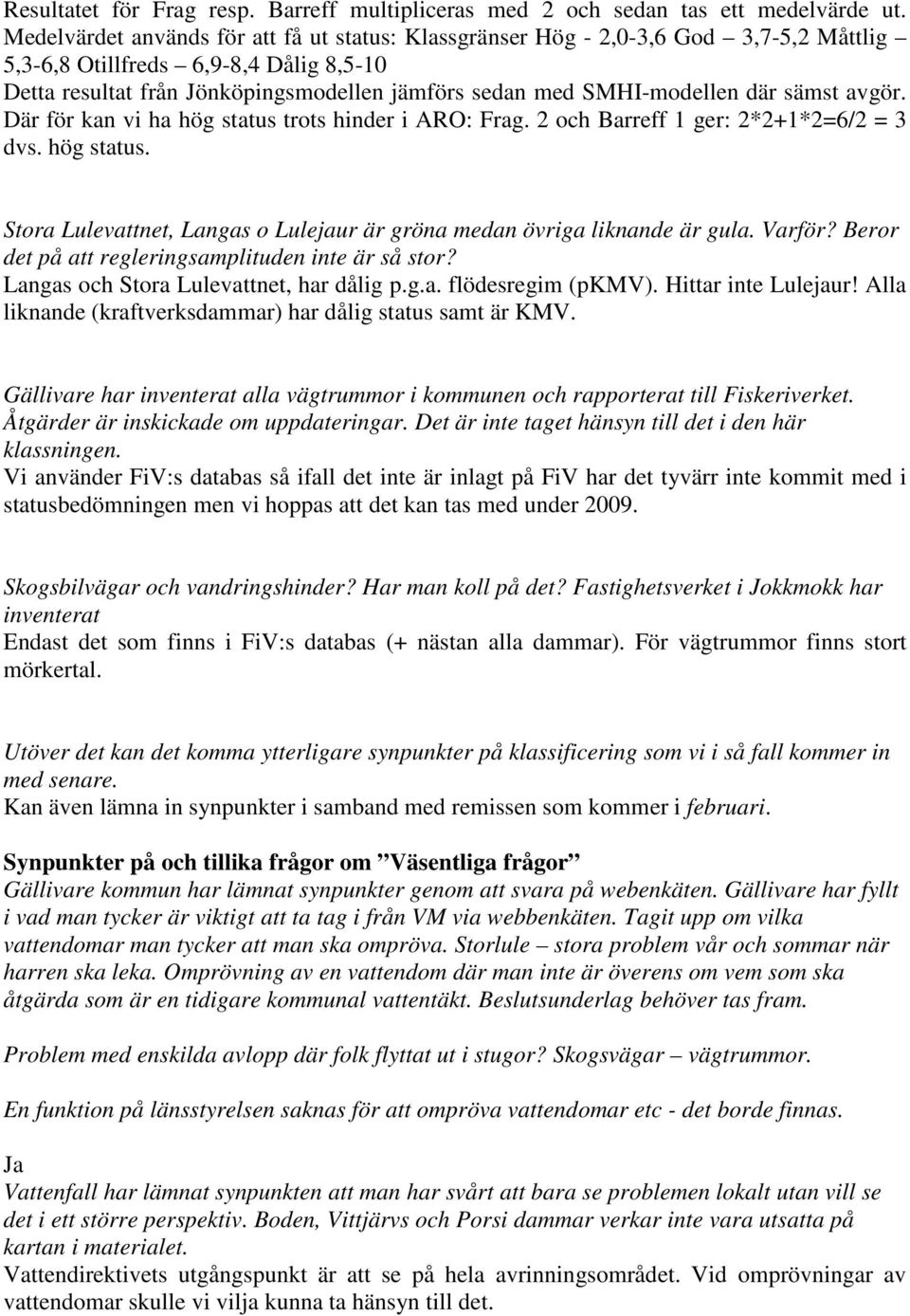 där sämst avgör. Där för kan vi ha hög status trots hinder i ARO: Frag. 2 och Barreff 1 ger: 2*2+1*2=6/2 = 3 dvs. hög status. Stora Lulevattnet, Langas o Lulejaur är gröna medan övriga liknande är gula.