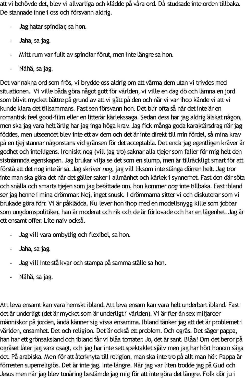 Vi ville båda göra något gott för världen, vi ville en dag dö och lämna en jord som blivit mycket bättre på grund av att vi gått på den och när vi var ihop kände vi att vi kunde klara det tillsammans.