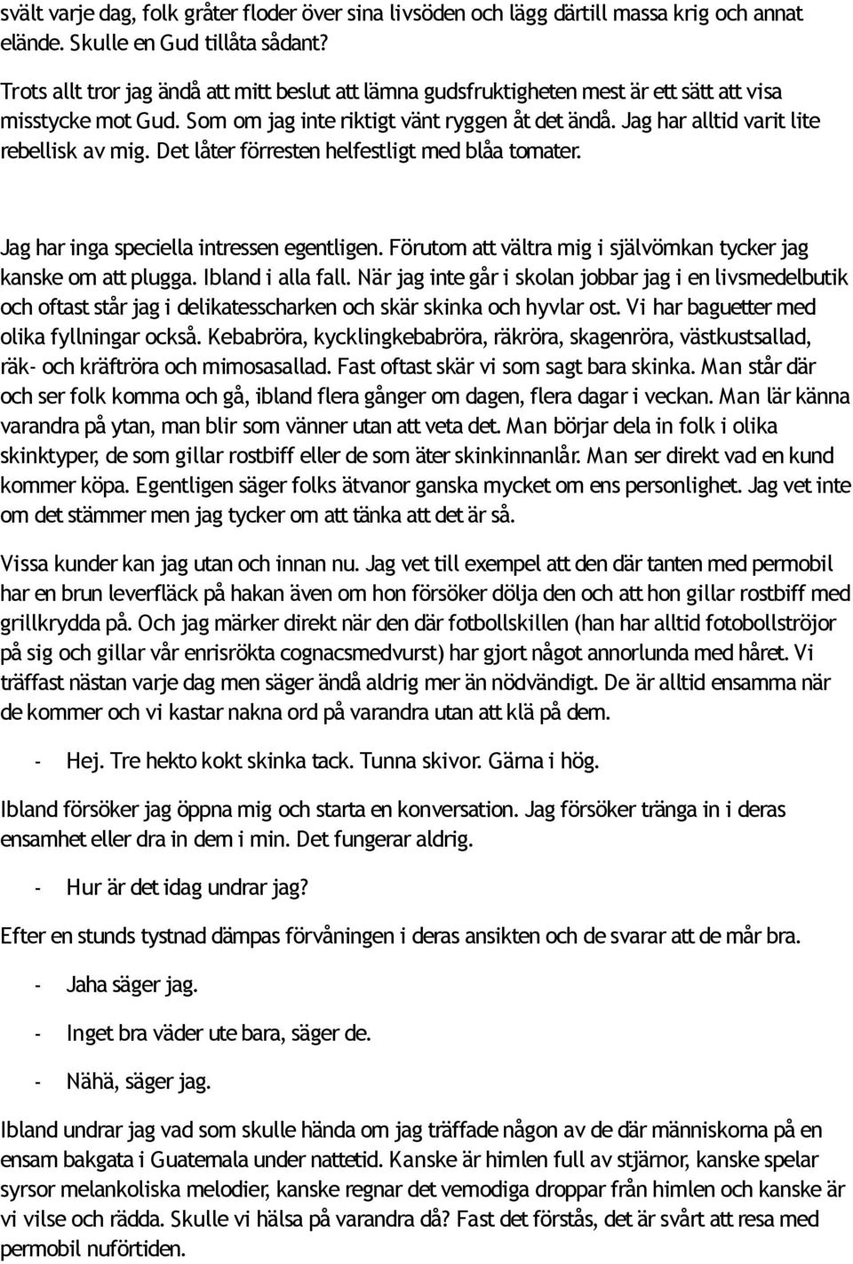 Jag har alltid varit lite rebellisk av mig. Det låter förresten helfestligt med blåa tomater. Jag har inga speciella intressen egentligen.