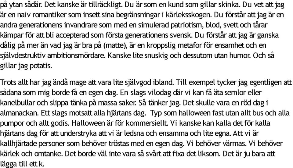 Du förstår att jag är ganska dålig på mer än vad jag är bra på (matte), är en kroppslig metafor för ensamhet och en självdestruktiv ambitionsmördare. Kanske lite snuskig och dessutom utan humor.