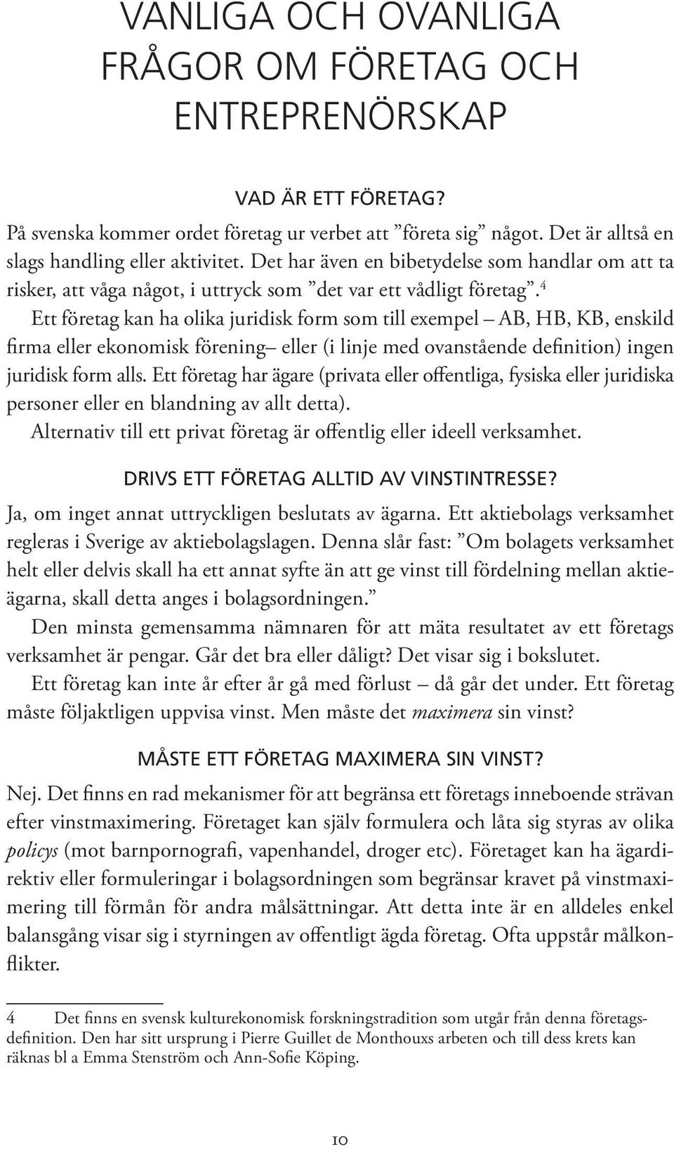 4 Ett företag kan ha olika juridisk form som till exempel AB, HB, KB, enskild firma eller ekonomisk förening eller (i linje med ovanstående definition) ingen juridisk form alls.