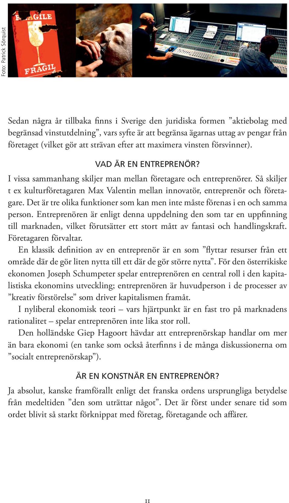 Så skiljer t ex kulturföretagaren Max Valentin mellan innovatör, entreprenör och företagare. Det är tre olika funktioner som kan men inte måste förenas i en och samma person.