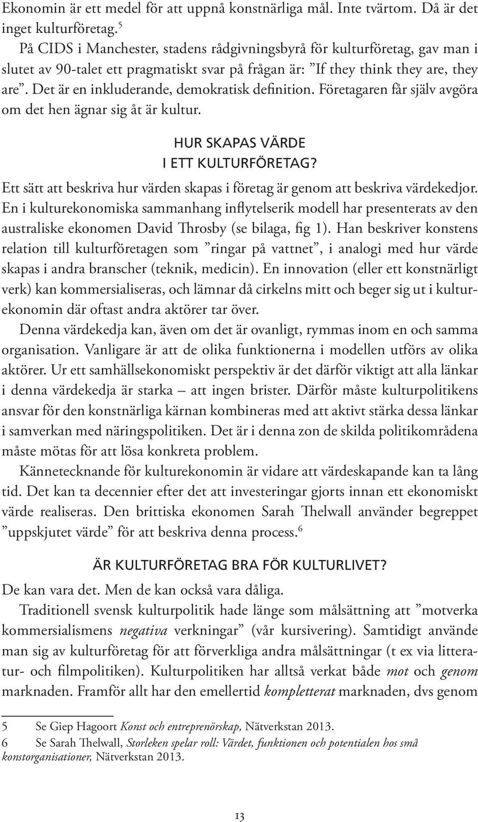 Det är en inkluderande, demokratisk definition. Företagaren får själv avgöra om det hen ägnar sig åt är kultur. Hur skapas värde i ett kulturföretag?