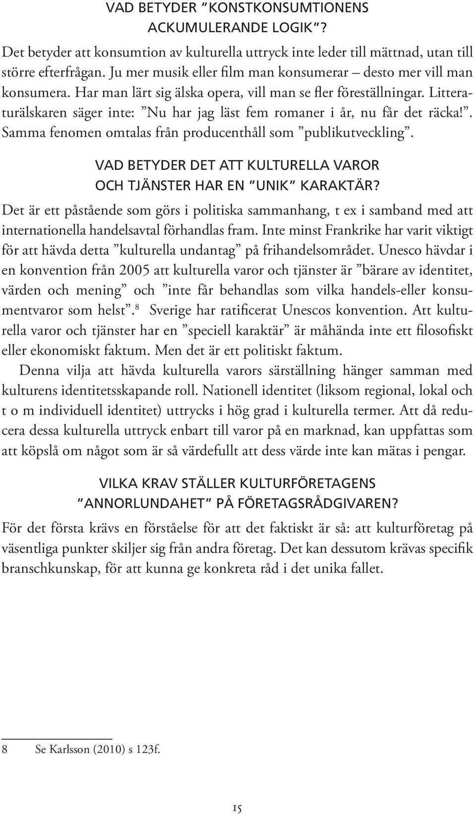 Litteraturälskaren säger inte: Nu har jag läst fem romaner i år, nu får det räcka!. Samma fenomen omtalas från producenthåll som publikutveckling.