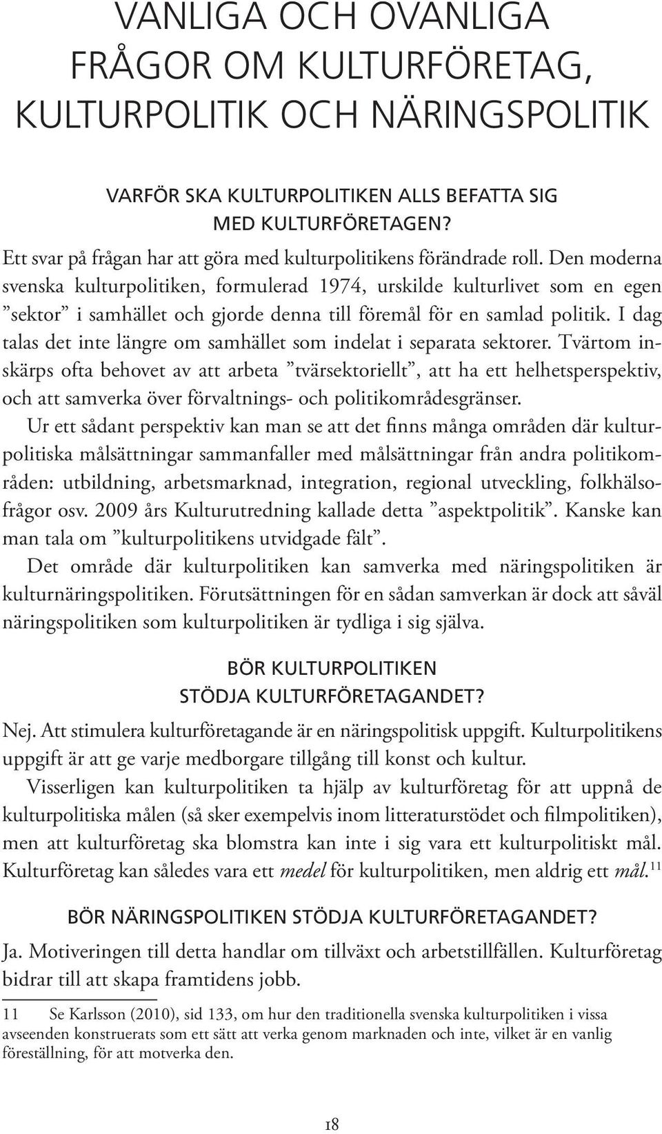 Den moderna svenska kulturpolitiken, formulerad 1974, urskilde kulturlivet som en egen sektor i samhället och gjorde denna till föremål för en samlad politik.