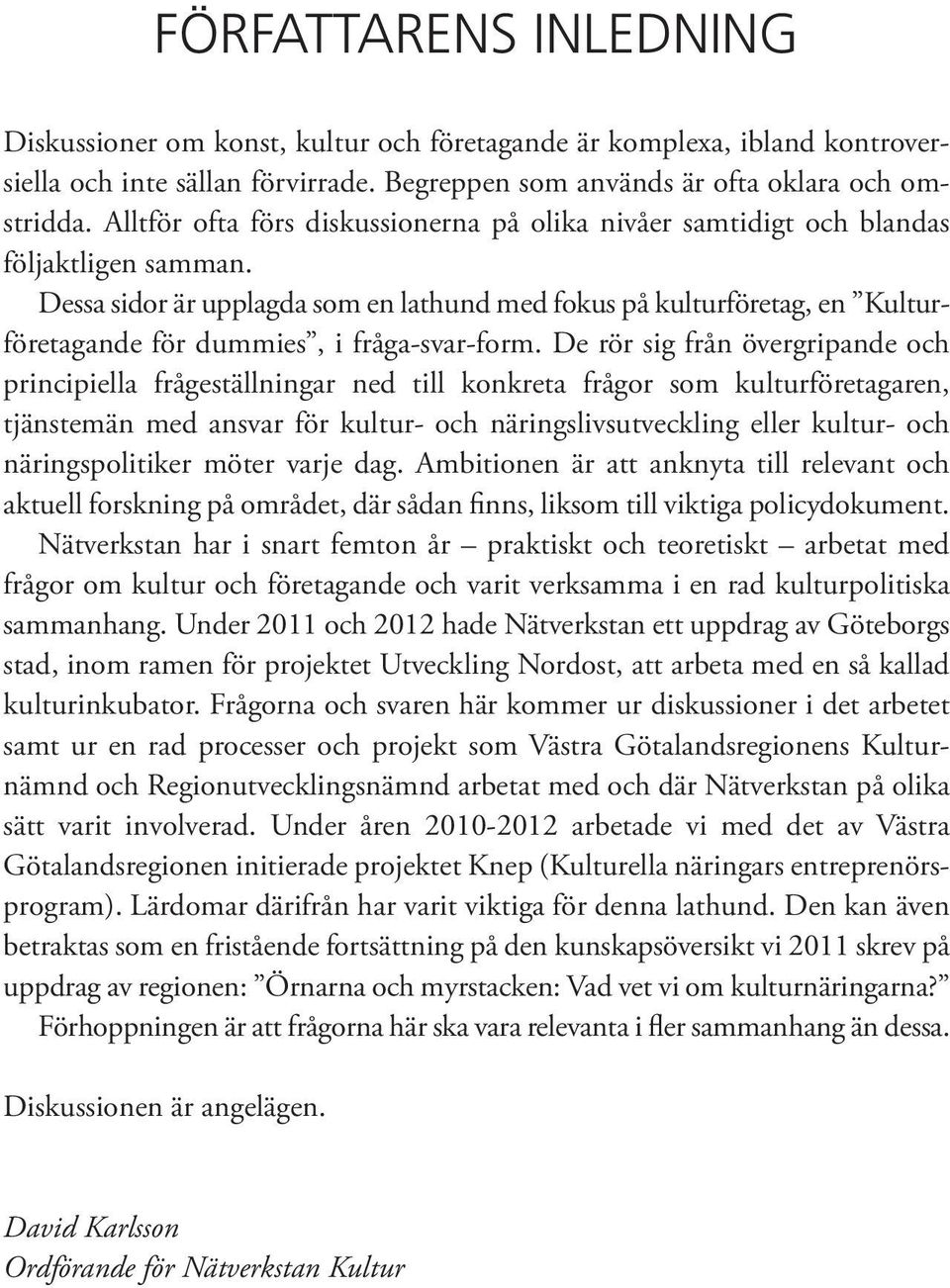 Dessa sidor är upplagda som en lathund med fokus på kulturföretag, en Kulturföretagande för dummies, i fråga-svar-form.