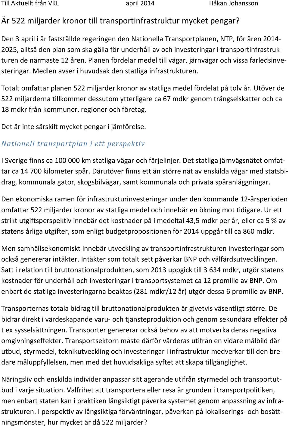 närmaste 12 åren. Planen fördelar medel till vägar, järnvägar och vissa farledsinvesteringar. Medlen avser i huvudsak den statliga infrastrukturen.