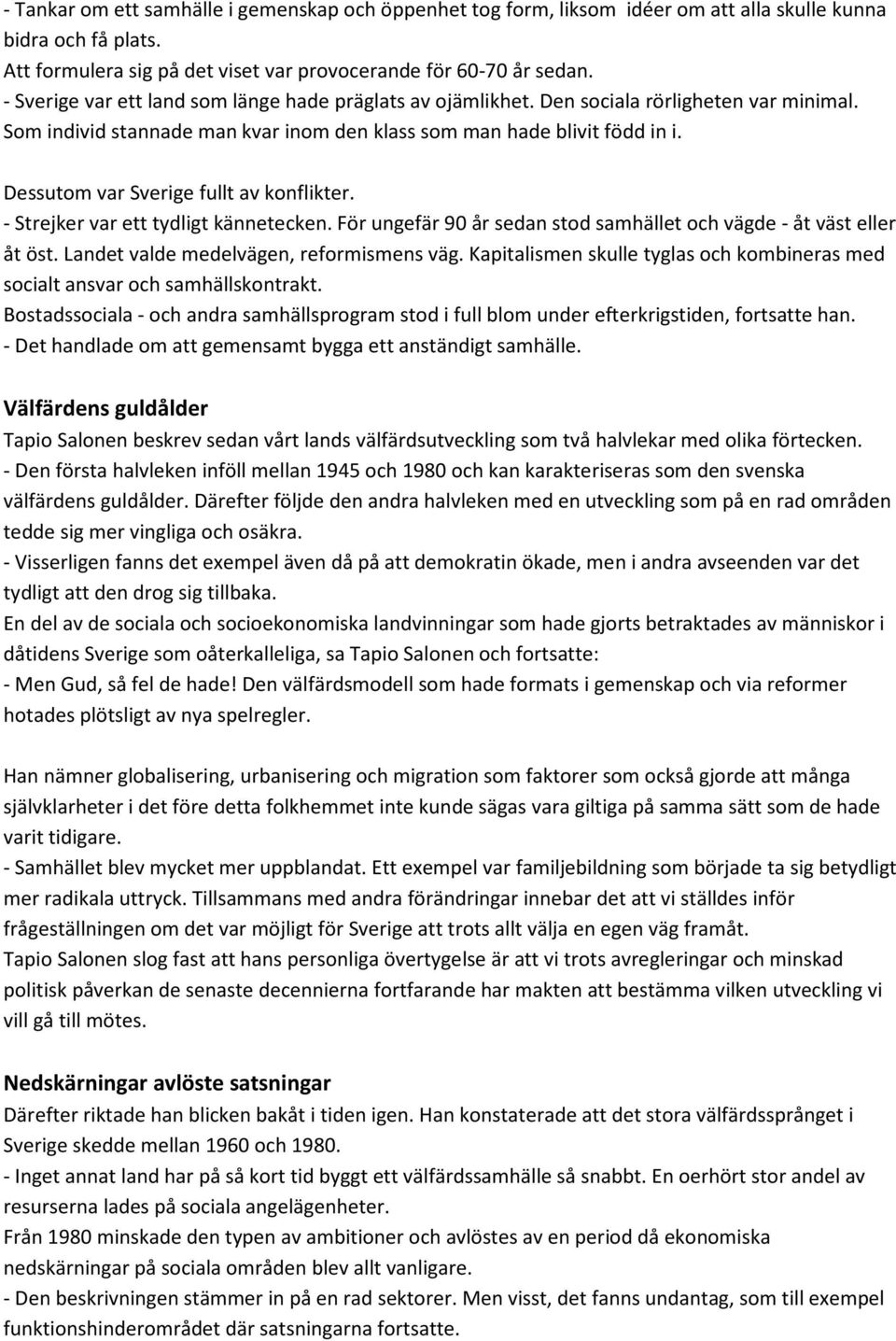 Dessutom var Sverige fullt av konflikter. - Strejker var ett tydligt kännetecken. För ungefär 90 år sedan stod samhället och vägde - åt väst eller åt öst. Landet valde medelvägen, reformismens väg.