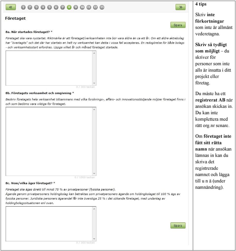 företag. Du måste ha ett registrerat AB när ansökan skickas in. Du kan inte komplettera med rätt org.