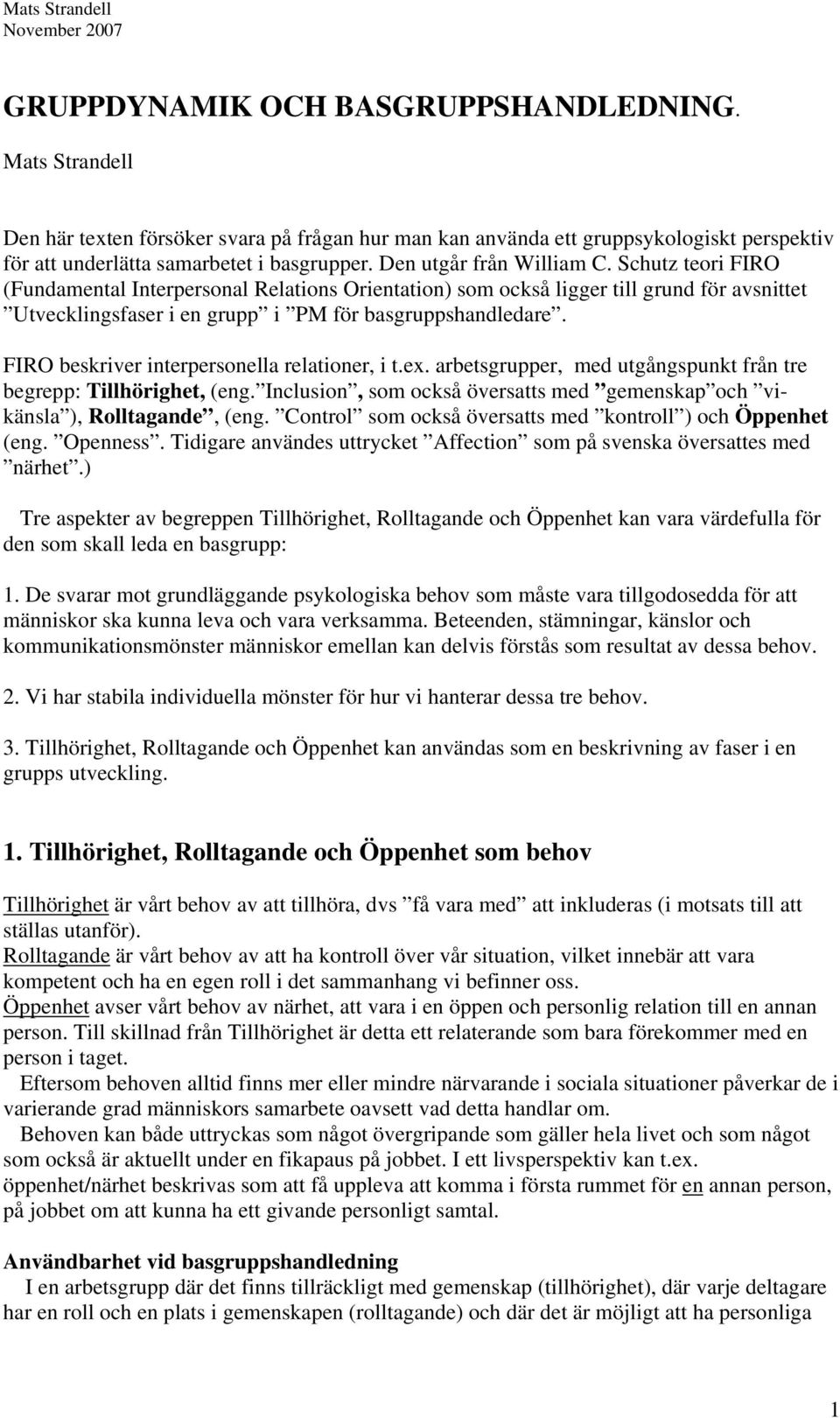 FIRO beskriver interpersonella relationer, i t.ex. arbetsgrupper, med utgångspunkt från tre begrepp: Tillhörighet, (eng. Inclusion, som också översatts med gemenskap och vikänsla ), Rolltagande, (eng.