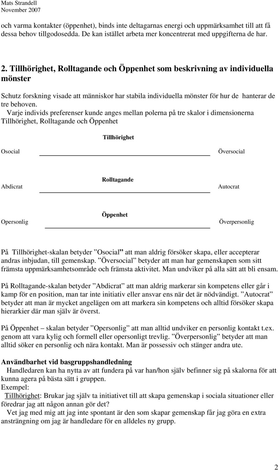 Varje individs preferenser kunde anges mellan polerna på tre skalor i dimensionerna Tillhörighet, Rolltagande och Öppenhet Tillhörighet Osocial Översocial Abdicrat Rolltagande Autocrat Opersonlig