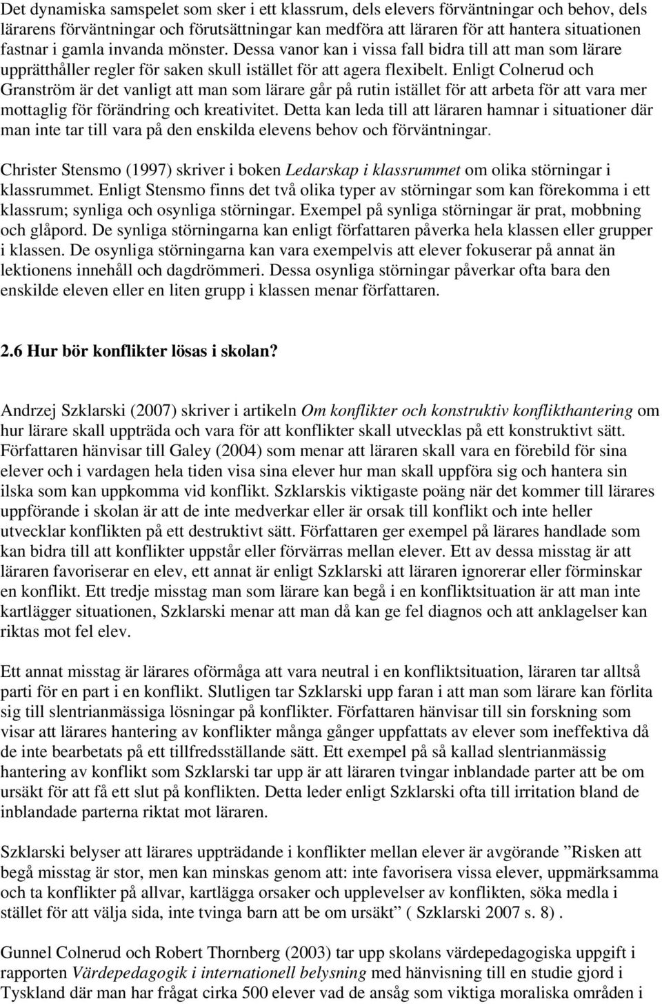 Enligt Colnerud och Granström är det vanligt att man som lärare går på rutin istället för att arbeta för att vara mer mottaglig för förändring och kreativitet.