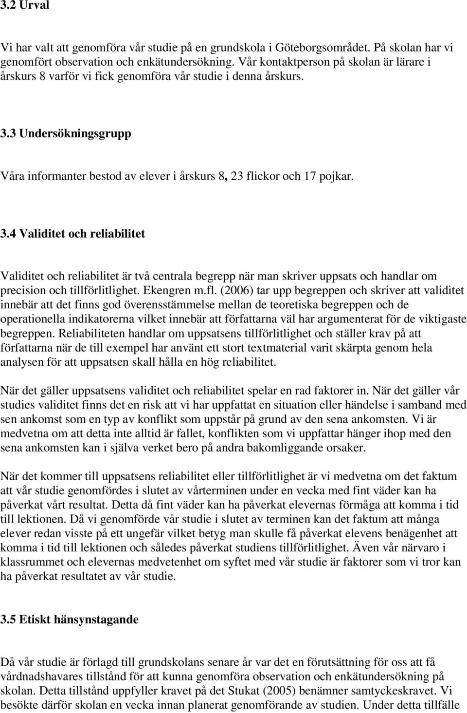 3.4 Validitet och reliabilitet Validitet och reliabilitet är två centrala begrepp när man skriver uppsats och handlar om precision och tillförlitlighet. Ekengren m.fl.