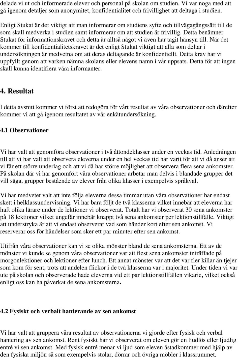 Detta benämner Stukat för informationskravet och detta är alltså något vi även har tagit hänsyn till.