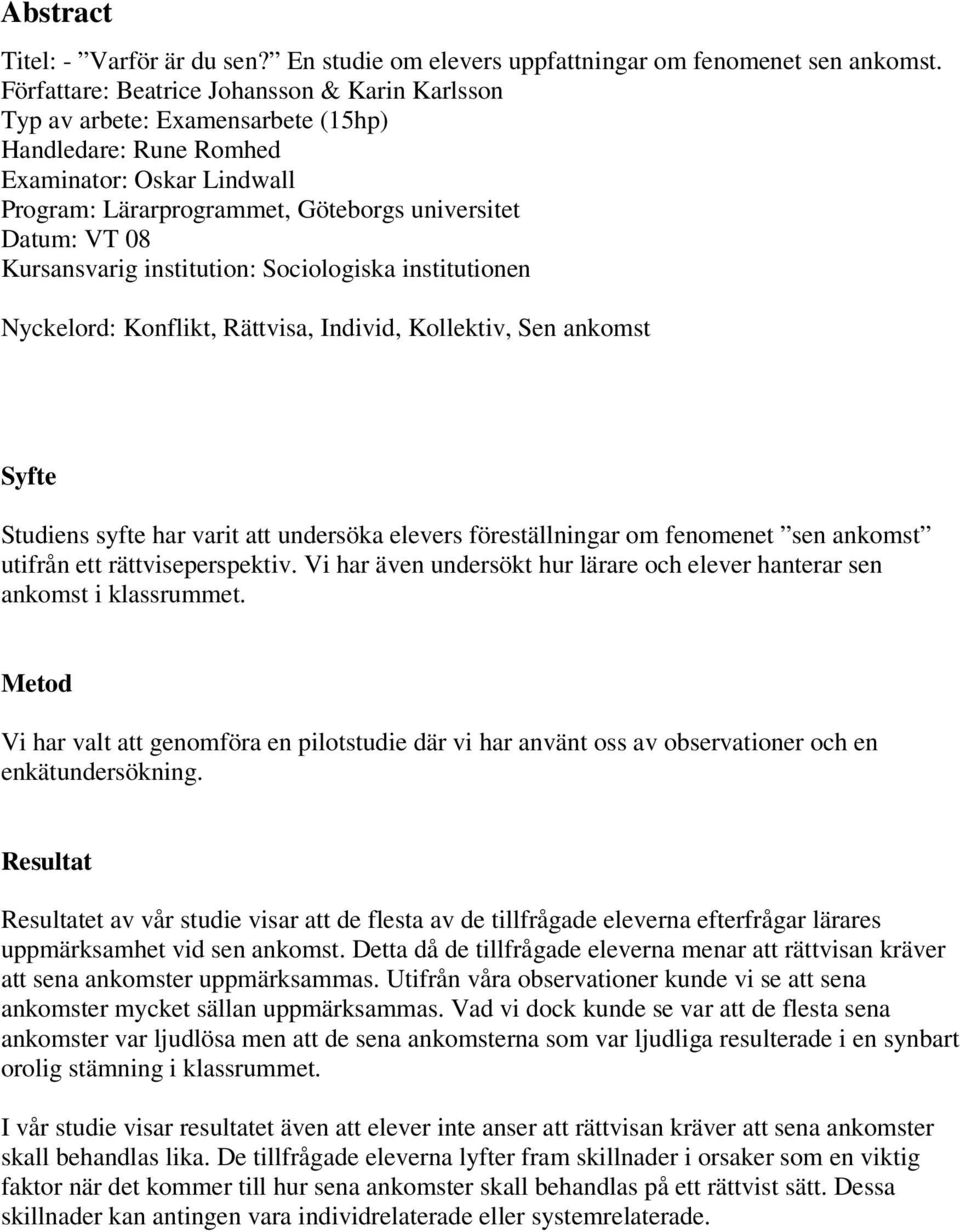 Kursansvarig institution: Sociologiska institutionen Nyckelord: Konflikt, Rättvisa, Individ, Kollektiv, Sen ankomst Syfte Studiens syfte har varit att undersöka elevers föreställningar om fenomenet