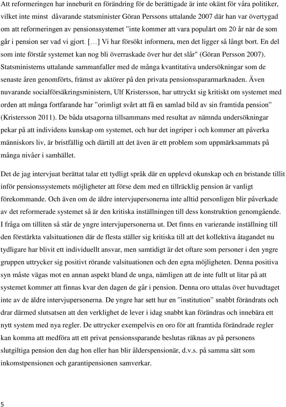 En del som inte förstår systemet kan nog bli överraskade över hur det slår" (Göran Persson 2007).