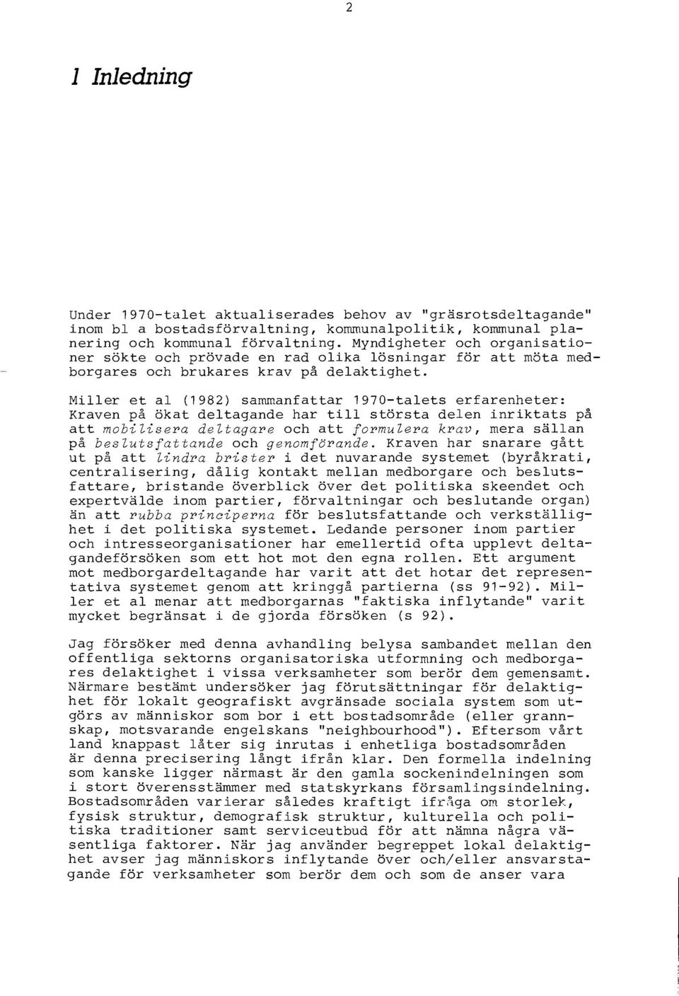 Miller et al (1982) sammanfattar 1970-talets erfarenheter: Kraven på ökat deltagande har till största delen inriktats på att mobilisera deltagare och att formulera krav, mera sällan på