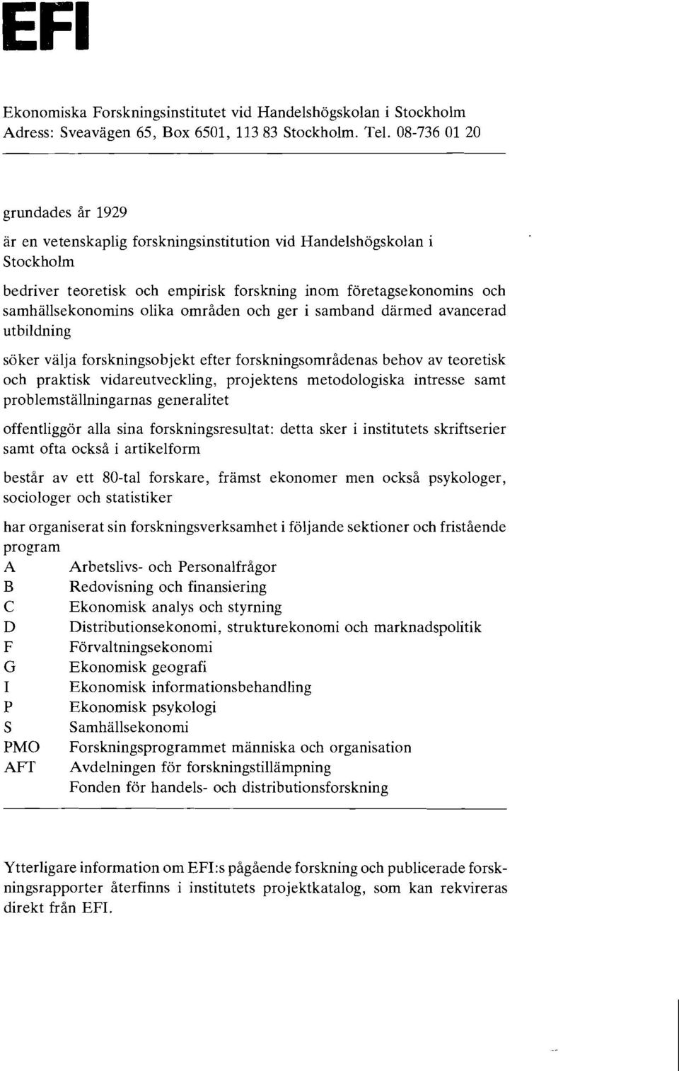 områden och ger i samband därmed avancerad utbildning söker välja forskningsobjekt efter forskningsområdenas behov av teoretisk och praktisk vidareutveckling, projektens metodologiska intresse samt