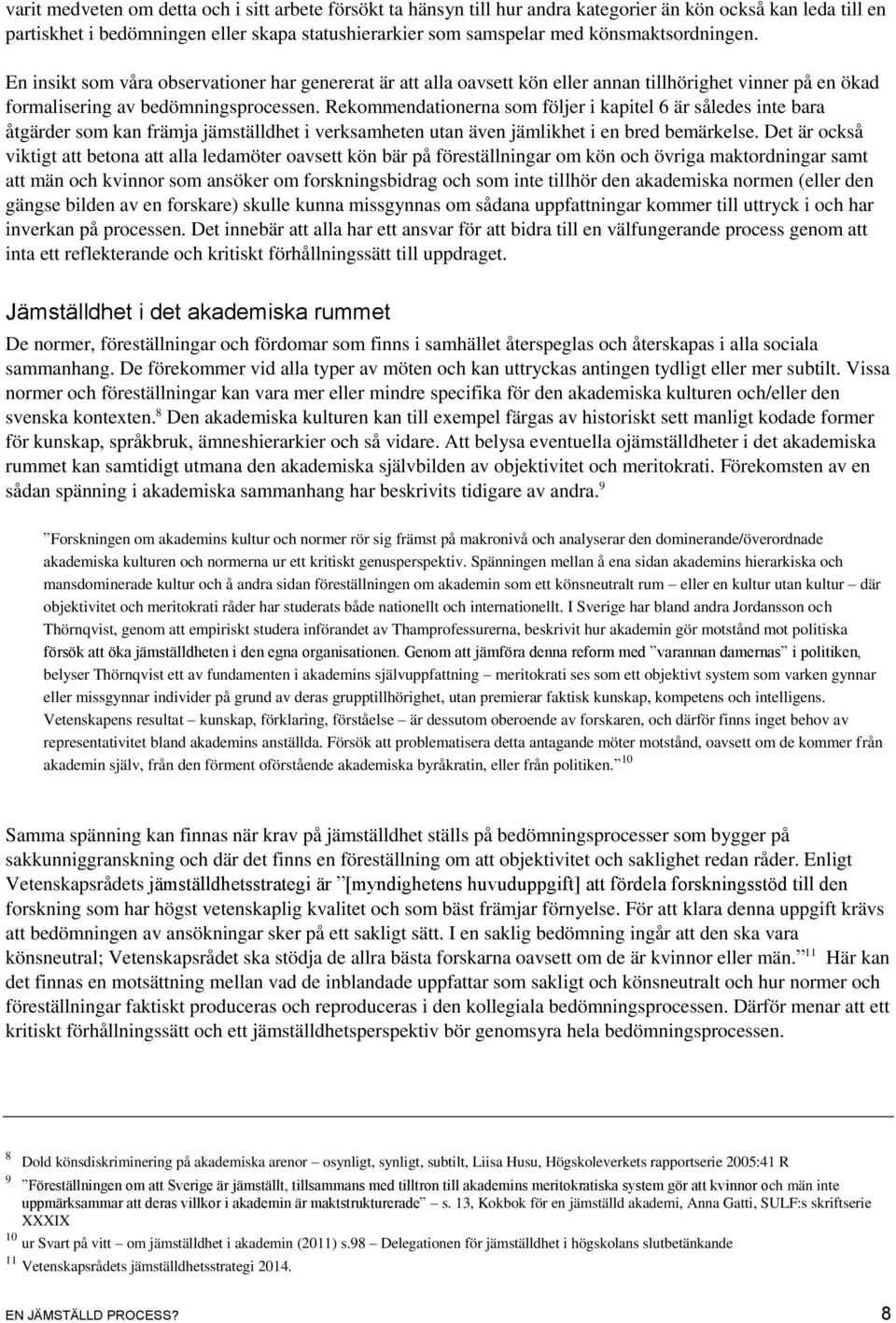 Rekommendationerna som följer i kapitel 6 är således inte bara åtgärder som kan främja jämställdhet i verksamheten utan även jämlikhet i en bred bemärkelse.