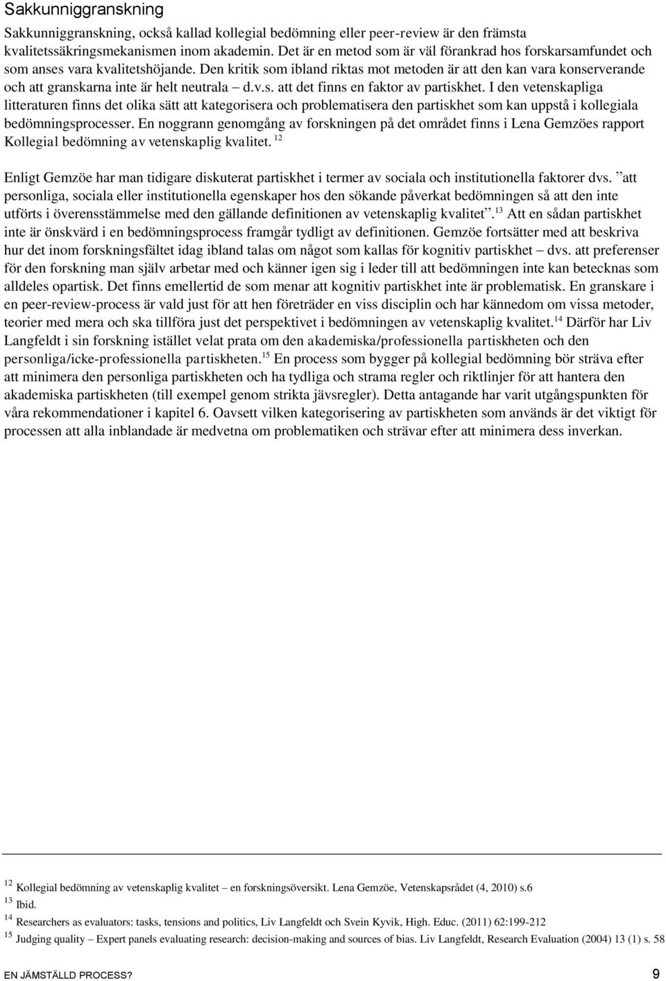 Den kritik som ibland riktas mot metoden är att den kan vara konserverande och att granskarna inte är helt neutrala d.v.s. att det finns en faktor av partiskhet.