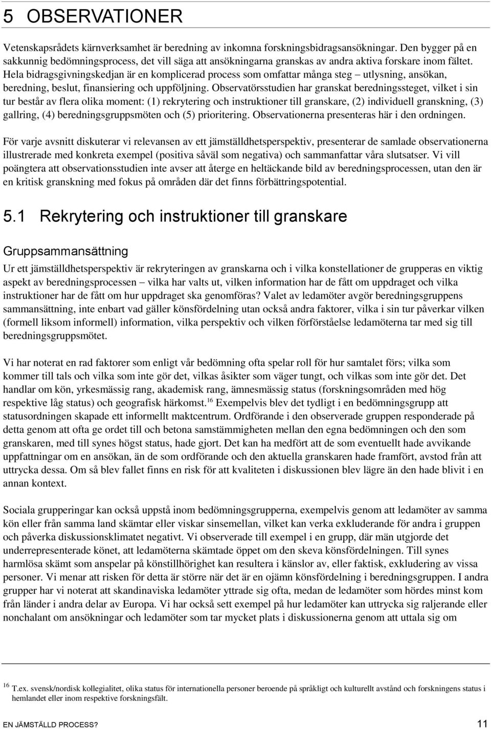 Hela bidragsgivningskedjan är en komplicerad process som omfattar många steg utlysning, ansökan, beredning, beslut, finansiering och uppföljning.