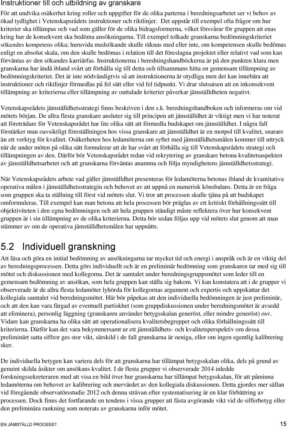 Det uppstår till exempel ofta frågor om hur kriterier ska tillämpas och vad som gäller för de olika bidragsformerna, vilket försvårar för gruppen att enas kring hur de konsekvent ska bedöma