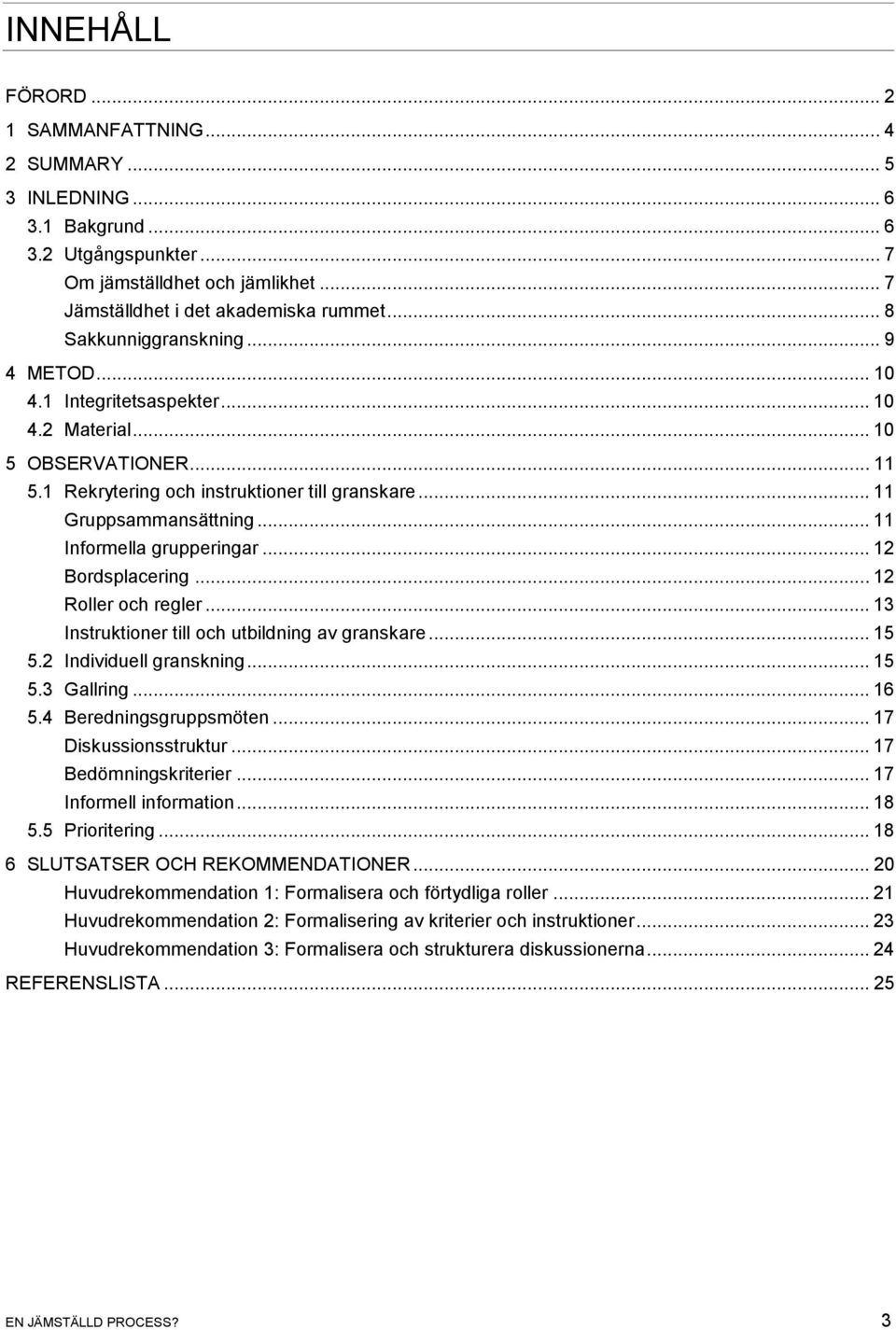 .. 11 Informella grupperingar... 12 Bordsplacering... 12 Roller och regler... 13 Instruktioner till och utbildning av granskare... 15 5.2 Individuell granskning... 15 5.3 Gallring... 16 5.