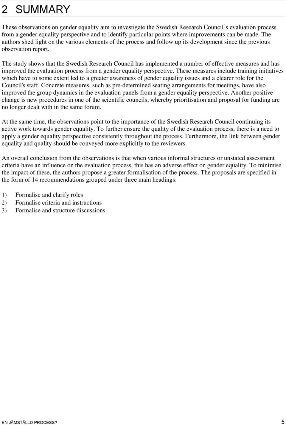The study shows that the Swedish Research Council has implemented a number of effective measures and has improved the evaluation process from a gender equality perspective.