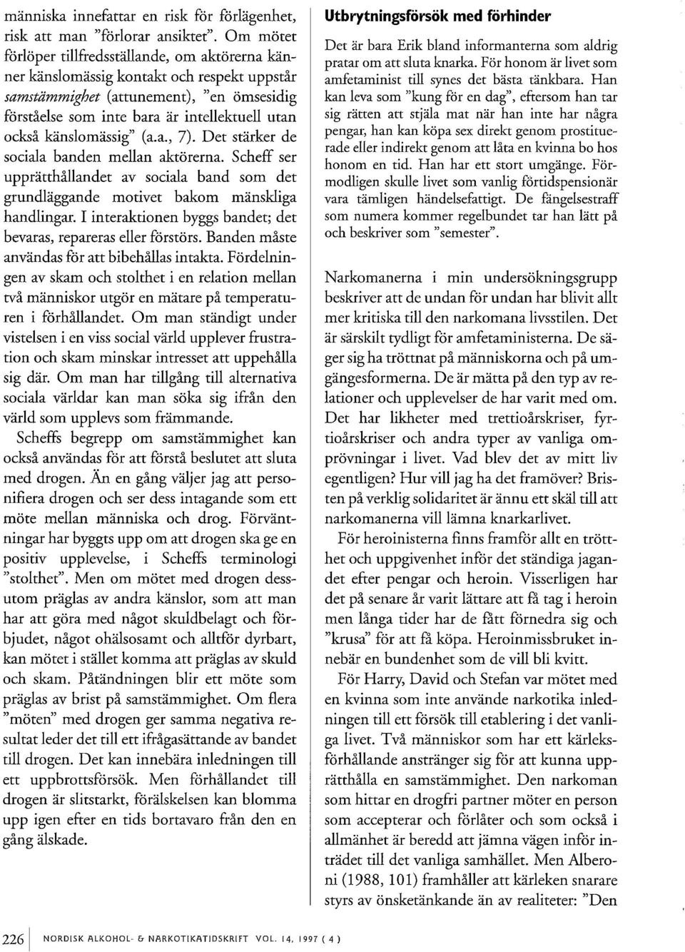 kanslornassig" (a.a., 7). Det starker de sociala banden mellan aktorerna. Scheff ser uppratthållandet av sociala band som det grundlaggande motivet bakom manskliga handlingar.