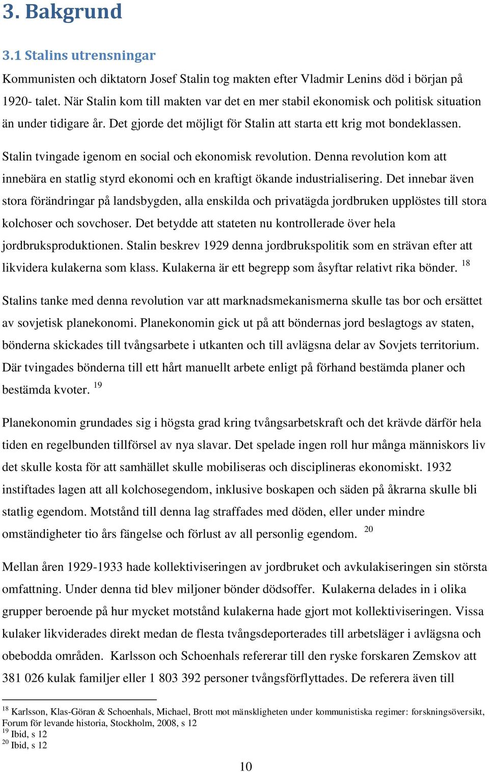 Stalin tvingade igenom en social och ekonomisk revolution. Denna revolution kom att innebära en statlig styrd ekonomi och en kraftigt ökande industrialisering.