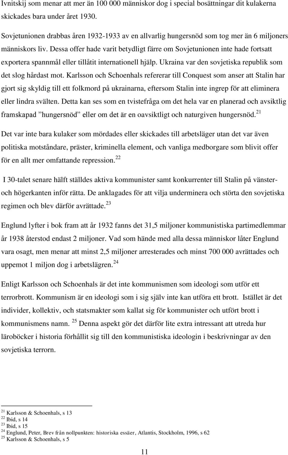 Dessa offer hade varit betydligt färre om Sovjetunionen inte hade fortsatt exportera spannmål eller tillåtit internationell hjälp. Ukraina var den sovjetiska republik som det slog hårdast mot.